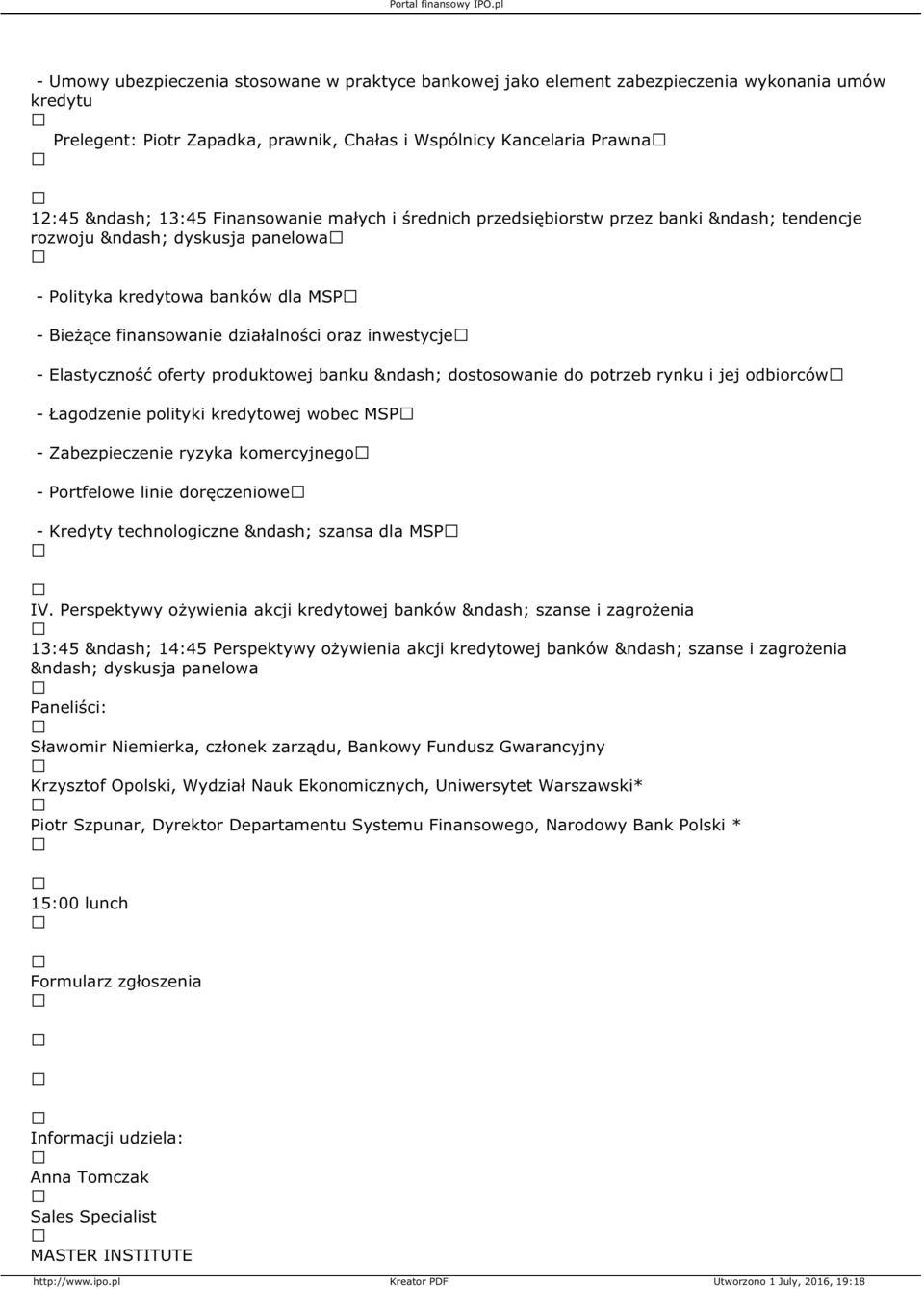 produktowej banku dostosowanie do potrzeb rynku i jej odbiorców - Łagodzenie polityki kredytowej wobec MSP - Zabezpieczenie ryzyka komercyjnego - Portfelowe linie doręczeniowe - Kredyty