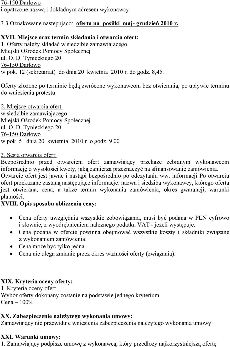 Oferty złożone po terminie będą zwrócone wykonawcom bez otwierania, po upływie terminu do wniesienia protestu. 2. Miejsce otwarcia ofert: w siedzibie zamawiającego w pok. 5 dnia 20 kwietnia 2010 r.