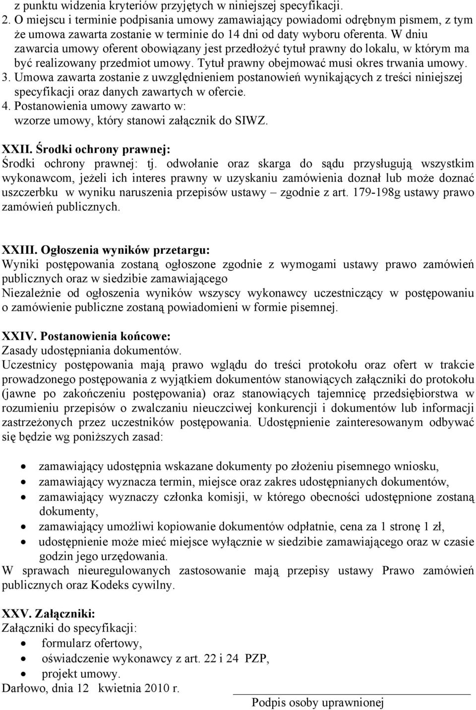 W dniu zawarcia umowy oferent obowiązany jest przedłożyć tytuł prawny do lokalu, w którym ma być realizowany przedmiot umowy. Tytuł prawny obejmować musi okres trwania umowy. 3.