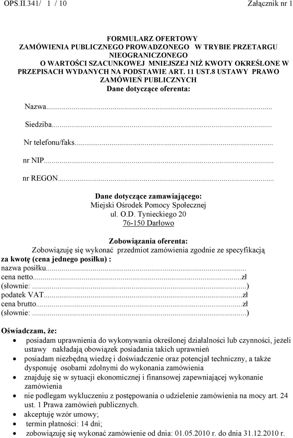 PODSTAWIE ART. 11 UST.8 USTAWY PRAWO ZAMÓWIEŃ PUBLICZNYCH Dane dotyczące oferenta: Nazwa... Siedziba... Nr telefonu/faks... nr NIP... nr REGON... Dane dotyczące zamawiającego: ul. O.D. Tynieckiego 20 Zobowiązania oferenta: Zobowiązuję się wykonać przedmiot zamówienia zgodnie ze specyfikacją za kwotę (cena jednego posiłku) : nazwa posiłku.