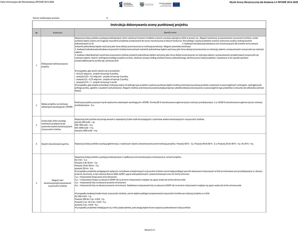 : długości kanalizacji, przepustowości oczyszczalni ścieków. Liczba punktów będzie zależna od osiągnięć wszystkich projektów przekazanych do oceny merytorycznej w danym konkursie.