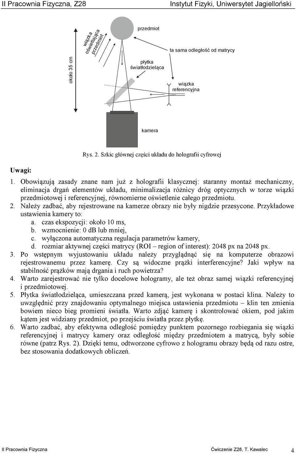 Obowiązują zasady znane nam już z holografii klasycznej: staranny montaż mechaniczny, eliminacja drgań elementów układu, minimalizacja różnicy dróg optycznych w torze wiązki przedmiotowej i