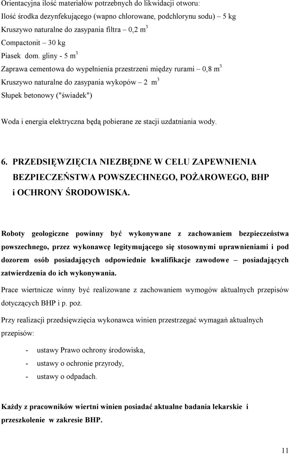 gliny - 5 m 3 Zaprawa cementowa do wypełnienia przestrzeni między rurami 0,8 m 3 Kruszywo naturalne do zasypania wykopów 2 m 3 Słupek betonowy ("świadek") Woda i energia elektryczna będą pobierane ze