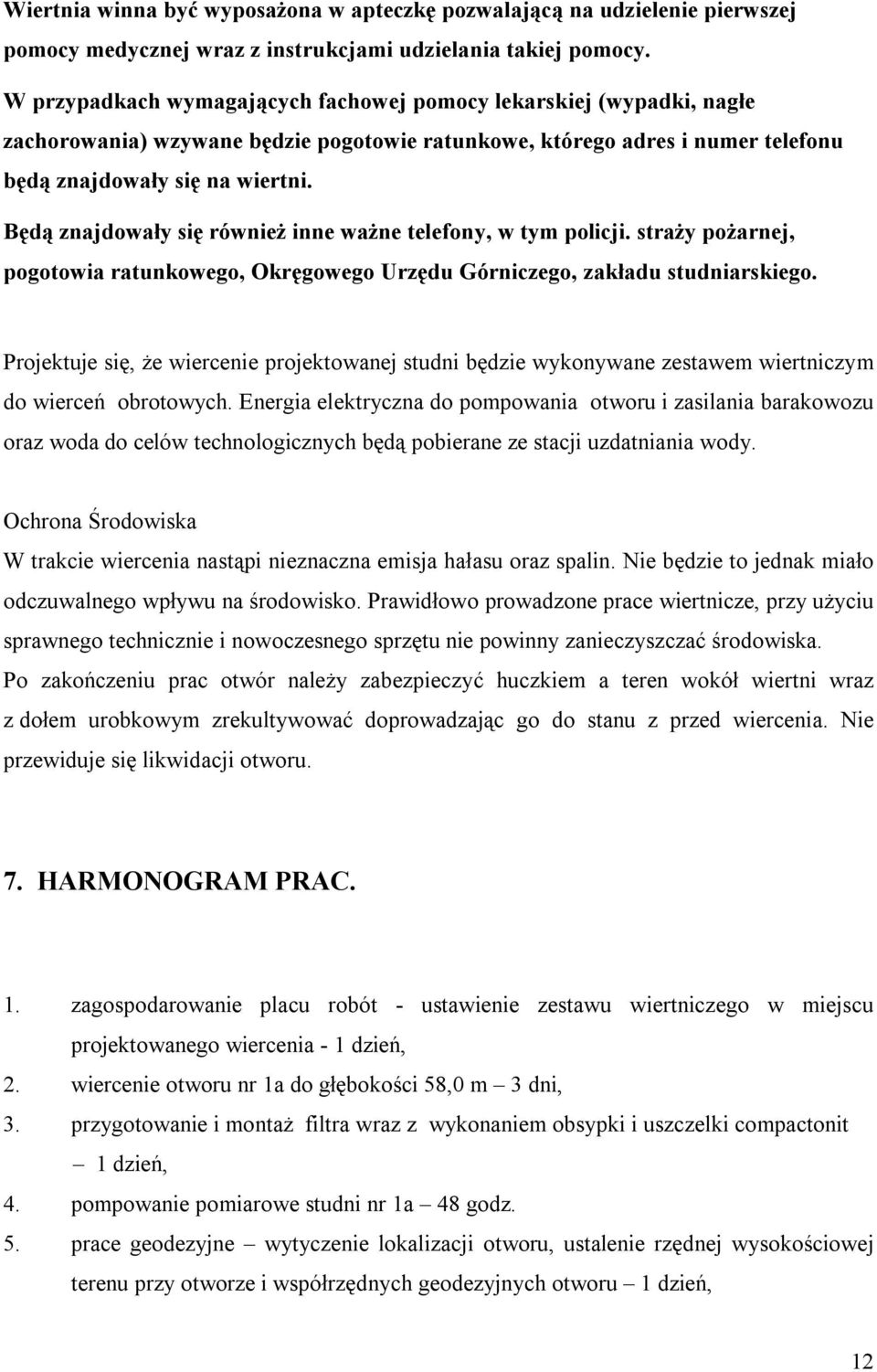 Będą znajdowały się również inne ważne telefony, w tym policji. straży pożarnej, pogotowia ratunkowego, Okręgowego Urzędu Górniczego, zakładu studniarskiego.