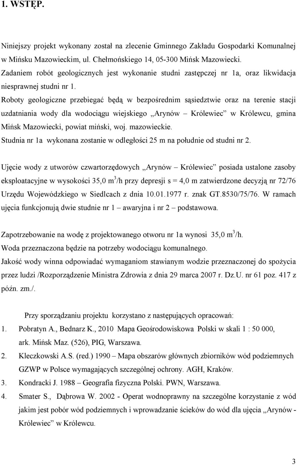 Roboty geologiczne przebiegać będą w bezpośrednim sąsiedztwie oraz na terenie stacji uzdatniania wody dla wodociągu wiejskiego Arynów Królewiec w Królewcu, gmina Mińsk Mazowiecki, powiat miński, woj.