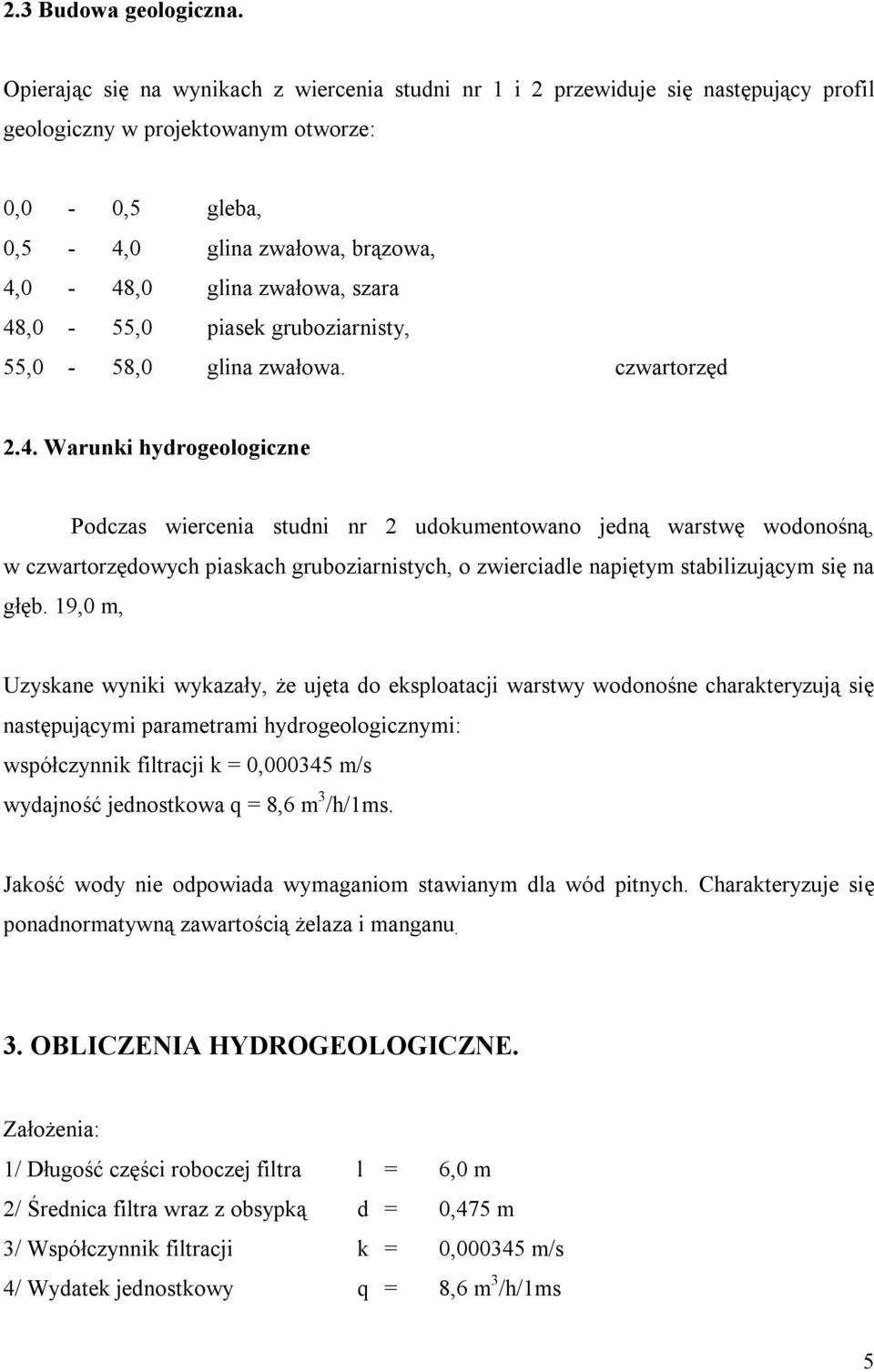 szara 48,0-55,0 piasek gruboziarnisty, 55,0-58,0 glina zwałowa. czwartorzęd 2.4. Warunki hydrogeologiczne Podczas wiercenia studni nr 2 udokumentowano jedną warstwę wodonośną, w czwartorzędowych piaskach gruboziarnistych, o zwierciadle napiętym stabilizującym się na głęb.