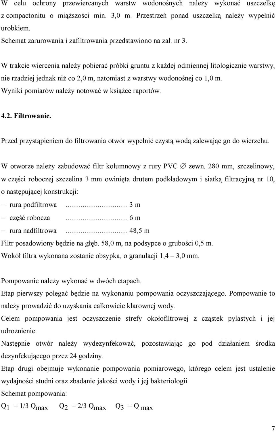 W trakcie wiercenia należy pobierać próbki gruntu z każdej odmiennej litologicznie warstwy, nie rzadziej jednak niż co 2,0 m, natomiast z warstwy wodonośnej co 1,0 m.