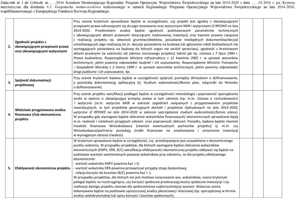 Przedmiotem analizy będzie zgodność podstawowych parametrów technicznych z obowiązującymi aktami prawnymi dotyczącymi realizowanej inwestycji oraz kwestie prawne związane z realizacją projektu np.