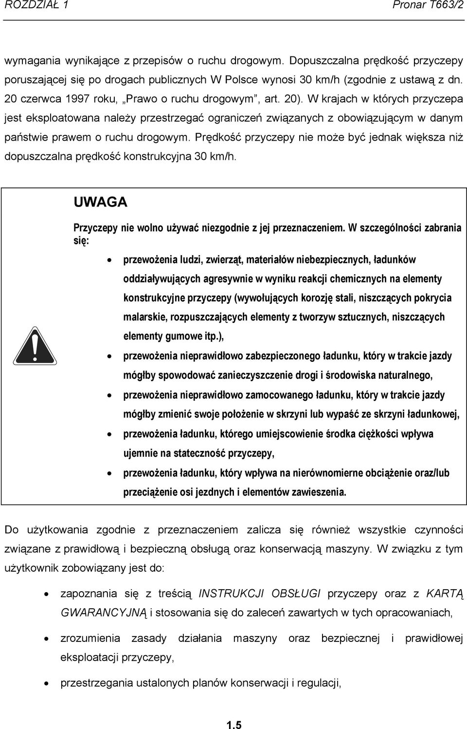 W krajach w których przyczepa jest eksploatowana należy przestrzegać ograniczeń związanych z obowiązującym w danym państwie prawem o ruchu drogowym.