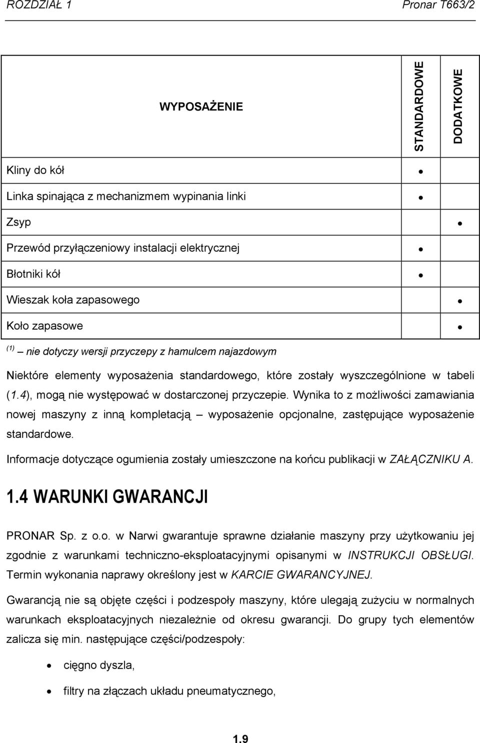 4), mogą nie występować w dostarczonej przyczepie. Wynika to z możliwości zamawiania nowej maszyny z inną kompletacją wyposażenie opcjonalne, zastępujące wyposażenie standardowe.