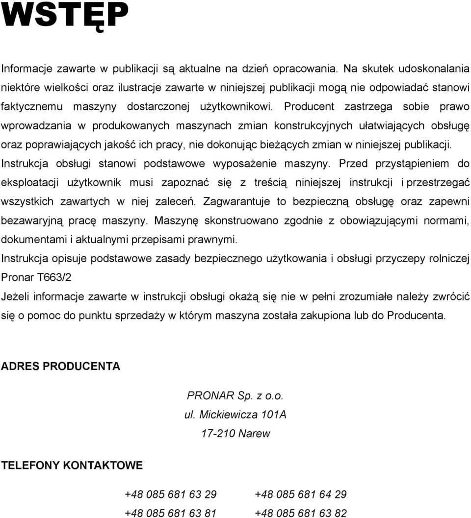 Producent zastrzega sobie prawo wprowadzania w produkowanych maszynach zmian konstrukcyjnych ułatwiających obsługę oraz poprawiających jakość ich pracy, nie dokonując bieżących zmian w niniejszej