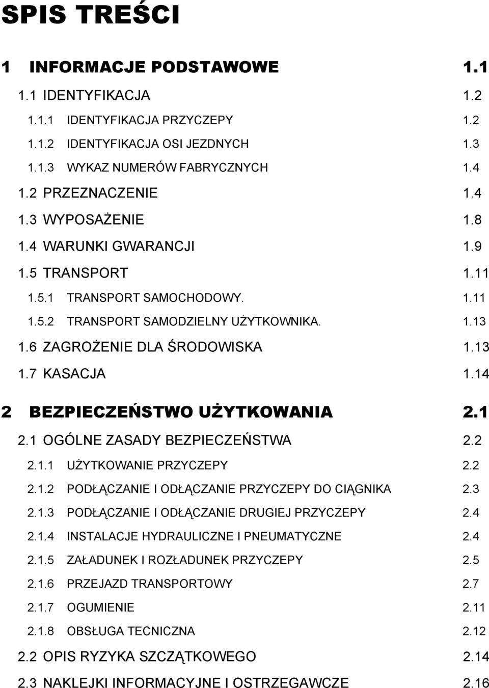 14 2 BEZPIECZEŃSTWO UŻYTKOWANIA 2.1 2.1 OGÓLNE ZASADY BEZPIECZEŃSTWA 2.2 2.1.1 UŻYTKOWANIE PRZYCZEPY 2.2 2.1.2 PODŁĄCZANIE I ODŁĄCZANIE PRZYCZEPY DO CIĄGNIKA 2.3 2.1.3 PODŁĄCZANIE I ODŁĄCZANIE DRUGIEJ PRZYCZEPY 2.