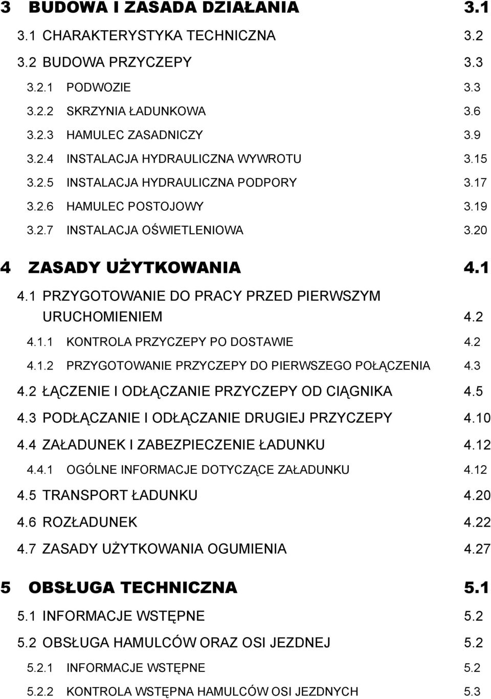 1.1 KONTROLA PRZYCZEPY PO DOSTAWIE 4.2 4.1.2 PRZYGOTOWANIE PRZYCZEPY DO PIERWSZEGO POŁĄCZENIA 4.3 4.2 ŁĄCZENIE I ODŁĄCZANIE PRZYCZEPY OD CIĄGNIKA 4.5 4.3 PODŁĄCZANIE I ODŁĄCZANIE DRUGIEJ PRZYCZEPY 4.