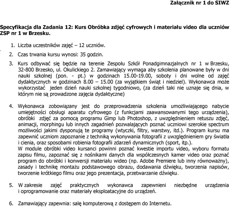 Zamawiający wymaga aby szkolenia planowane były w dni nauki szkolnej (pon. - pt.) w godzinach 15.00-19.00, soboty i dni wolne od zajęć dydaktycznych w godzinach 8.00 15.