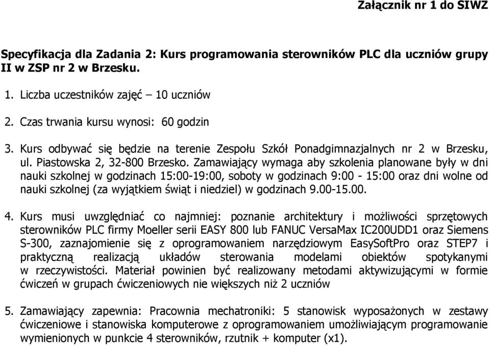 Kurs musi uwzględniać co najmniej: poznanie architektury i możliwości sprzętowych sterowników PLC firmy Moeller serii EASY 800 lub FANUC VersaMax IC200UDD1 oraz Siemens S-300, zaznajomienie się z