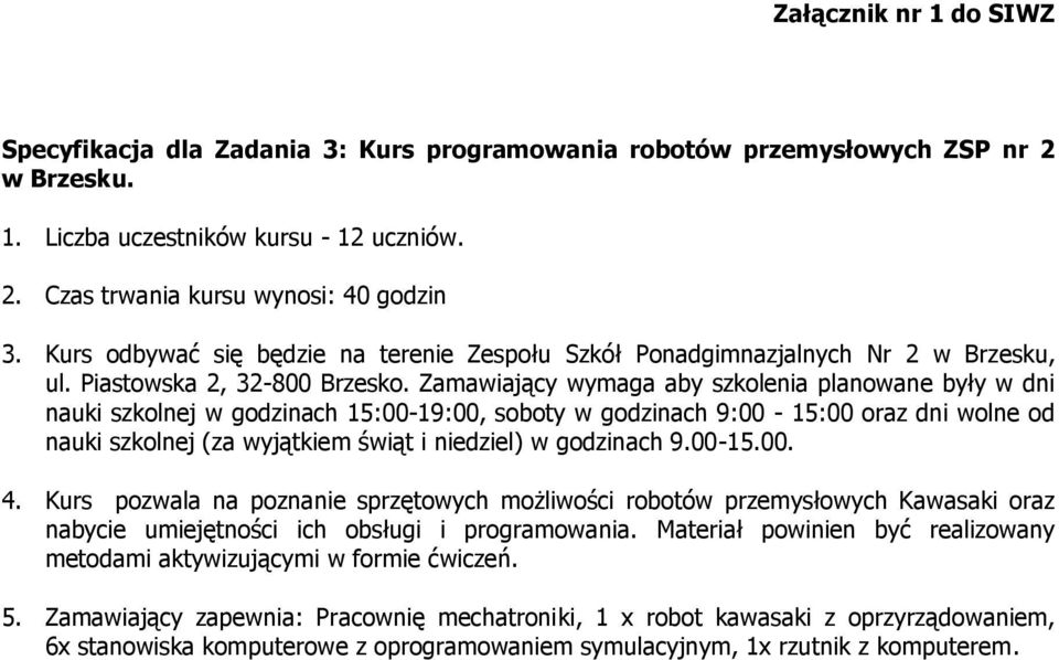 Kurs pozwala na poznanie sprzętowych możliwości robotów przemysłowych Kawasaki oraz nabycie umiejętności ich obsługi i programowania.