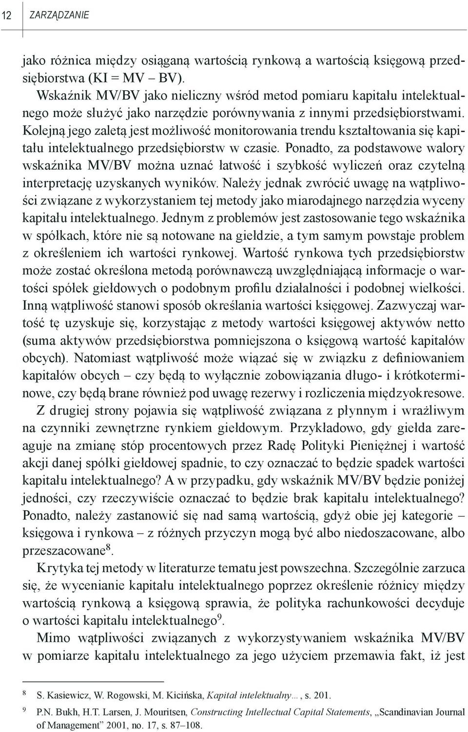 Kolejną jego zaletą jest możliwość monitorowania trendu kształtowania się kapitału intelektualnego przedsiębiorstw w czasie.