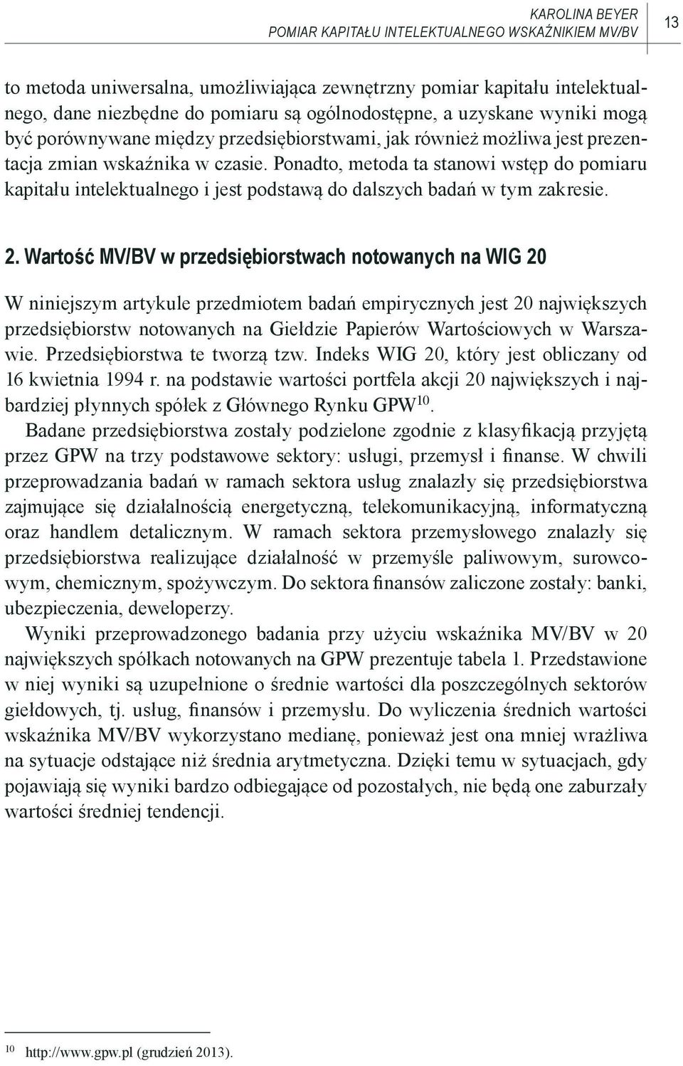 Ponadto, metoda ta stanowi wstęp do pomiaru kapitału intelektualnego i jest podstawą do dalszych badań w tym zakresie. 2.