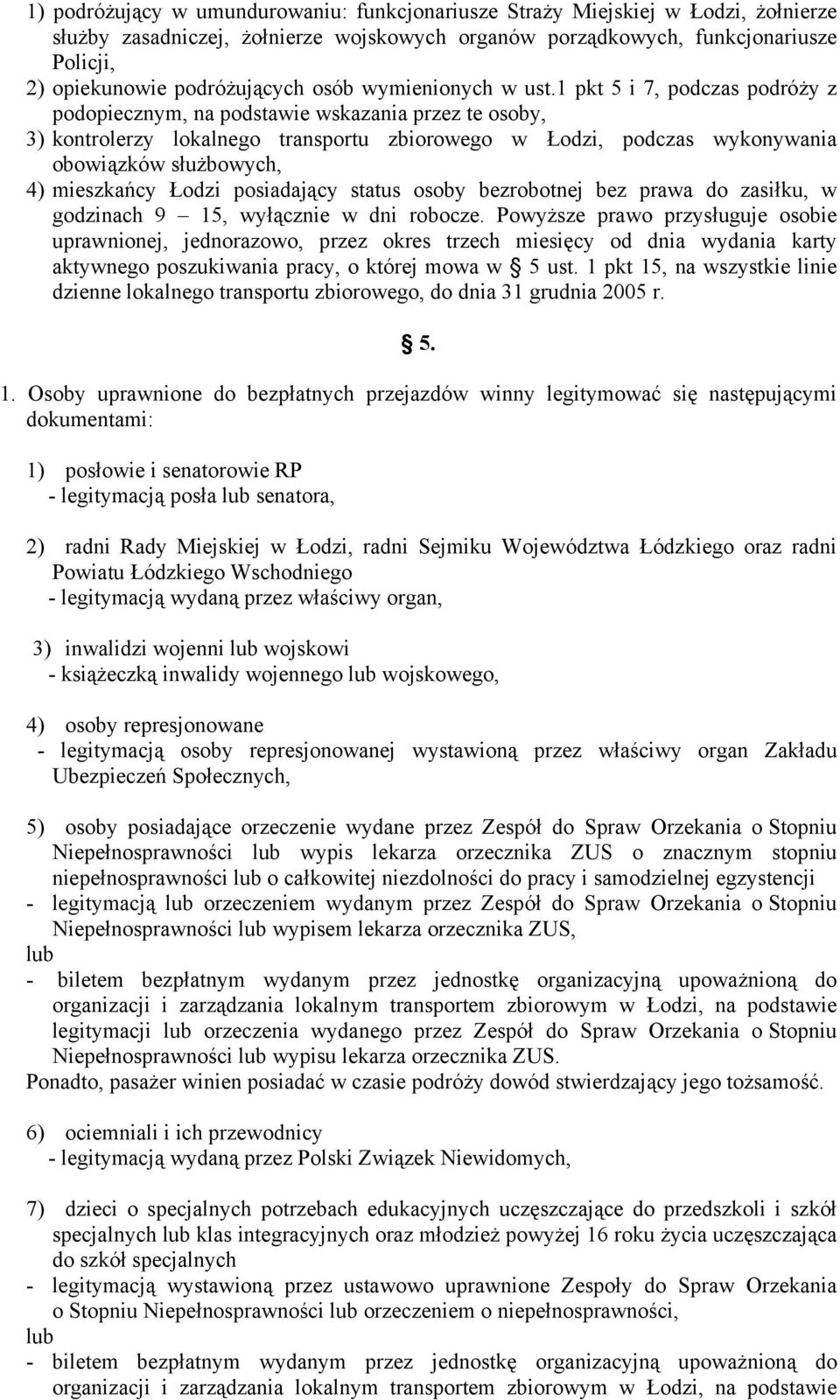 1 pkt 5 i 7, podczas podróży z podopiecznym, na podstawie wskazania przez te osoby, 3) kontrolerzy lokalnego transportu zbiorowego w Łodzi, podczas wykonywania obowiązków służbowych, 4) mieszkańcy