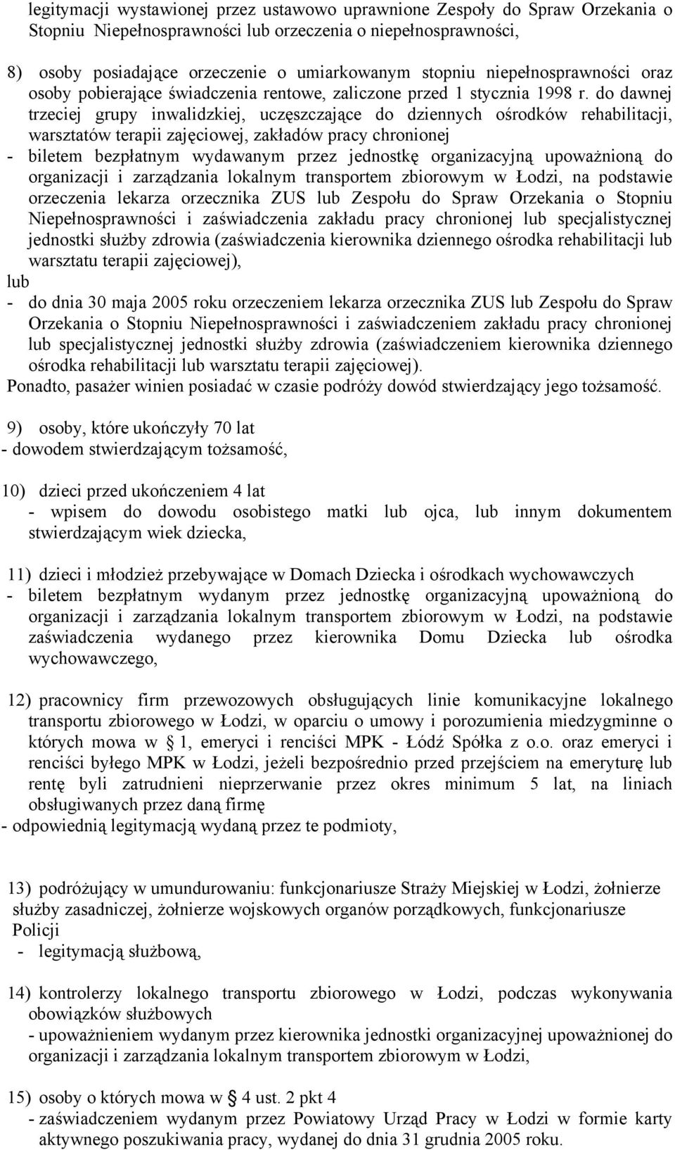 do dawnej trzeciej grupy inwalidzkiej, uczęszczające do dziennych ośrodków rehabilitacji, warsztatów terapii zajęciowej, zakładów pracy chronionej - biletem bezpłatnym wydawanym przez jednostkę