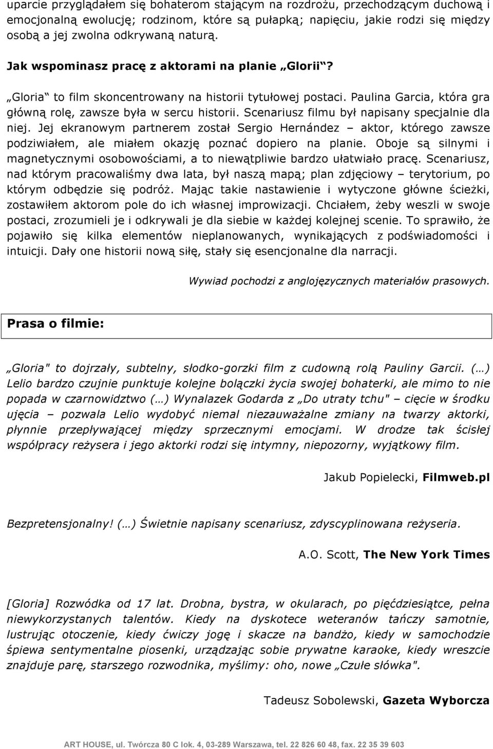 Scenariusz filmu był napisany specjalnie dla niej. Jej ekranowym partnerem został Sergio Hernández aktor, którego zawsze podziwiałem, ale miałem okazję poznać dopiero na planie.