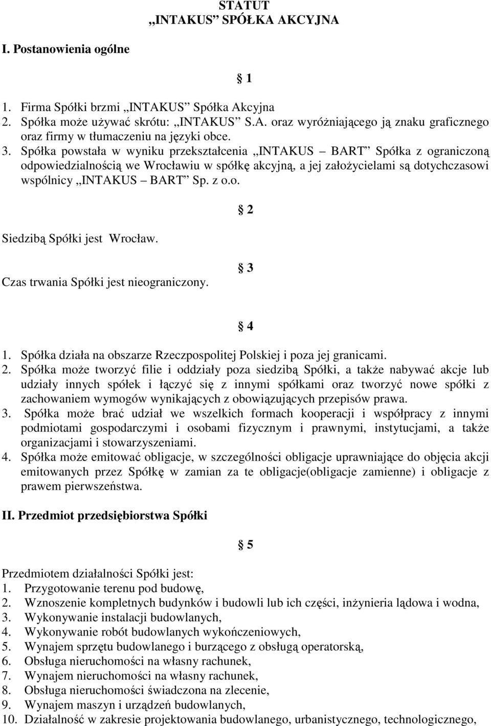 2 Czas trwania Spółki jest nieograniczony. 3 4 1. Spółka działa na obszarze Rzeczpospolitej Polskiej i poza jej granicami. 2.