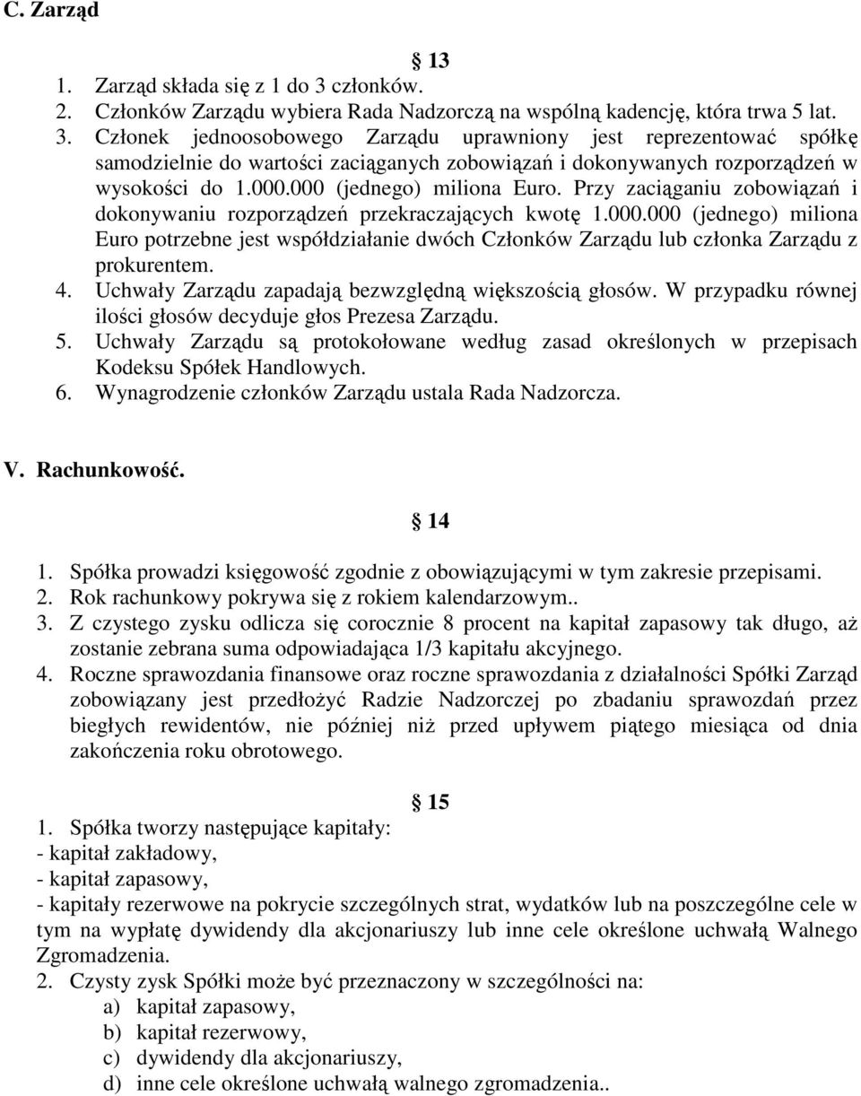 Członek jednoosobowego Zarządu uprawniony jest reprezentować spółkę samodzielnie do wartości zaciąganych zobowiązań i dokonywanych rozporządzeń w wysokości do 1.000.000 (jednego) miliona Euro.