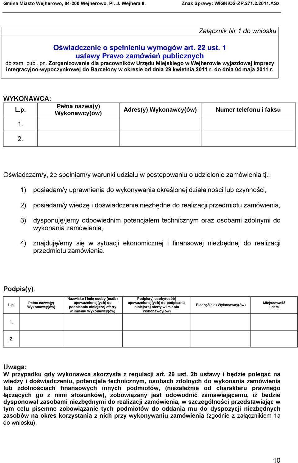 WYKONAWCA: Adres(y) Numer telefonu i faksu Oświadczam/y, że spełniam/y warunki udziału w postępowaniu o udzielenie zamówienia tj.