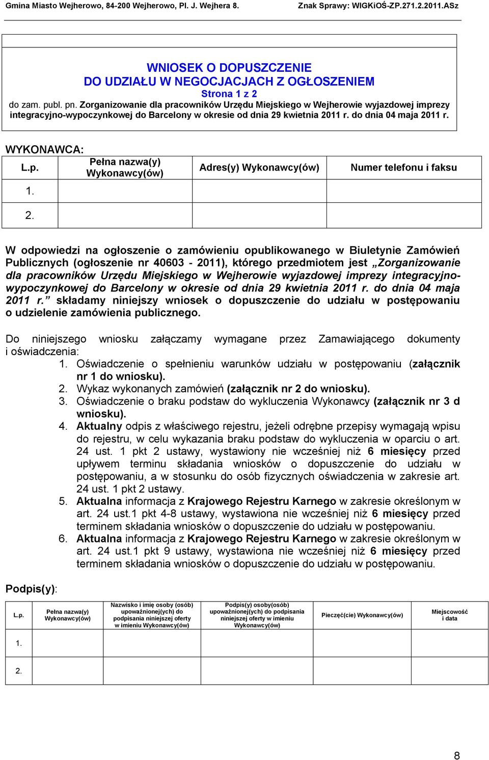 WYKONAWCA: Adres(y) Numer telefonu i faksu W odpowiedzi na ogłoszenie o zamówieniu opublikowanego w Biuletynie Zamówień Publicznych (ogłoszenie nr 40603-2011), którego przedmiotem jest Zorganizowanie