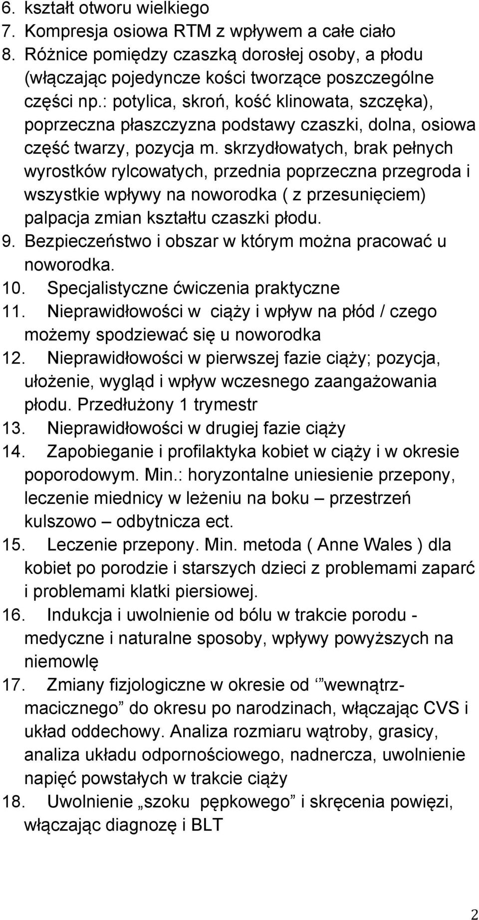 skrzydłowatych, brak pełnych wyrostków rylcowatych, przednia poprzeczna przegroda i wszystkie wpływy na noworodka ( z przesunięciem) palpacja zmian kształtu czaszki płodu. 9.