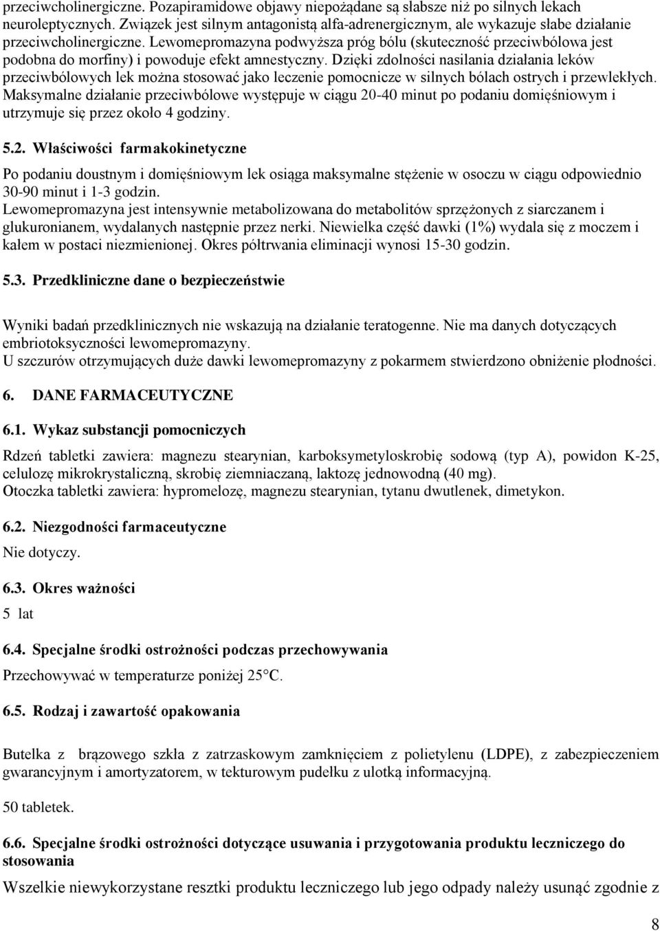 Lewomepromazyna podwyższa próg bólu (skuteczność przeciwbólowa jest podobna do morfiny) i powoduje efekt amnestyczny.