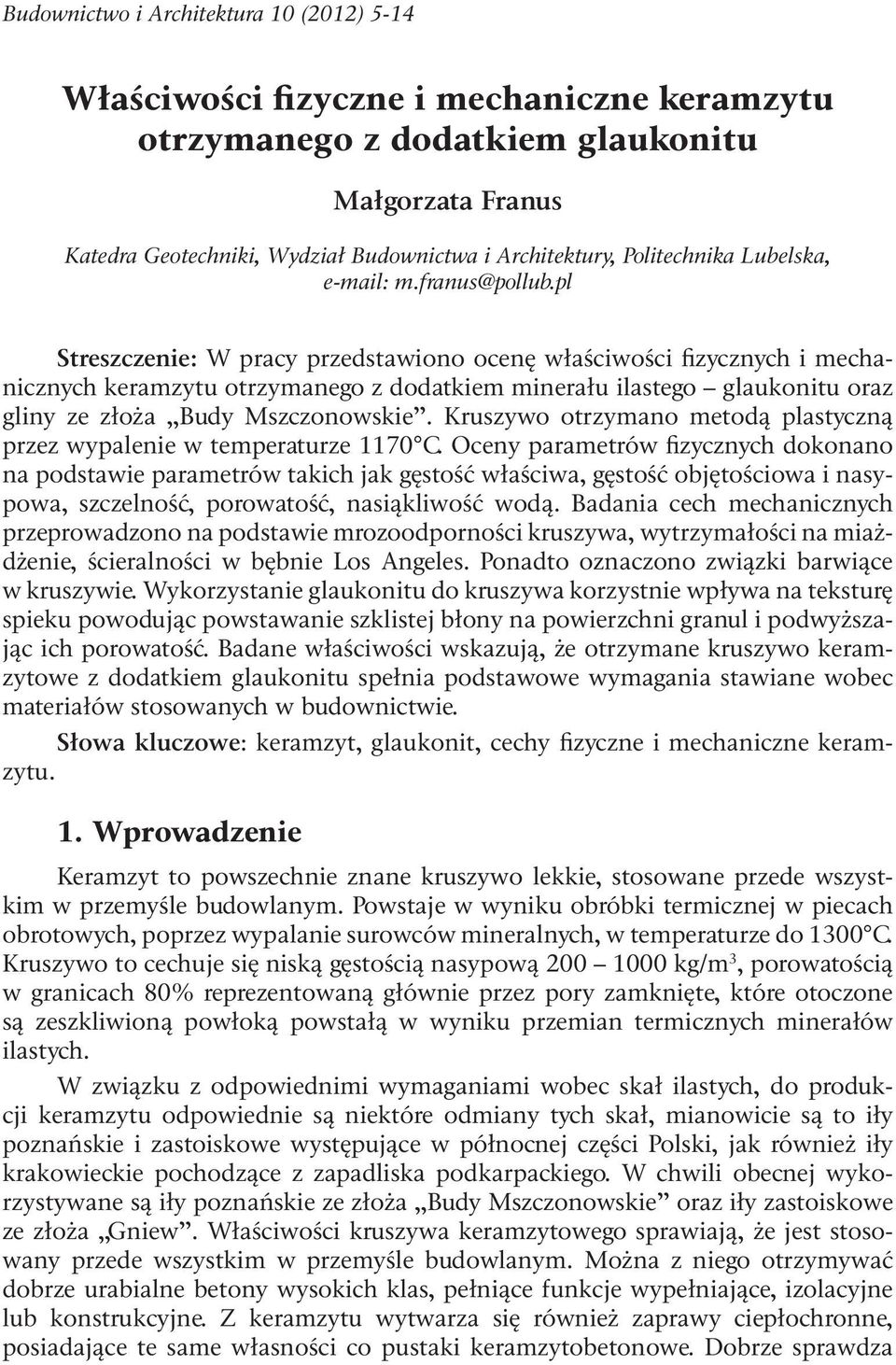 pl Streszczenie: W pracy przedstawiono ocenę właściwości fizycznych i mechanicznych keramzytu otrzymanego z dodatkiem minerału ilastego glaukonitu oraz gliny ze złoża Budy Mszczonowskie.