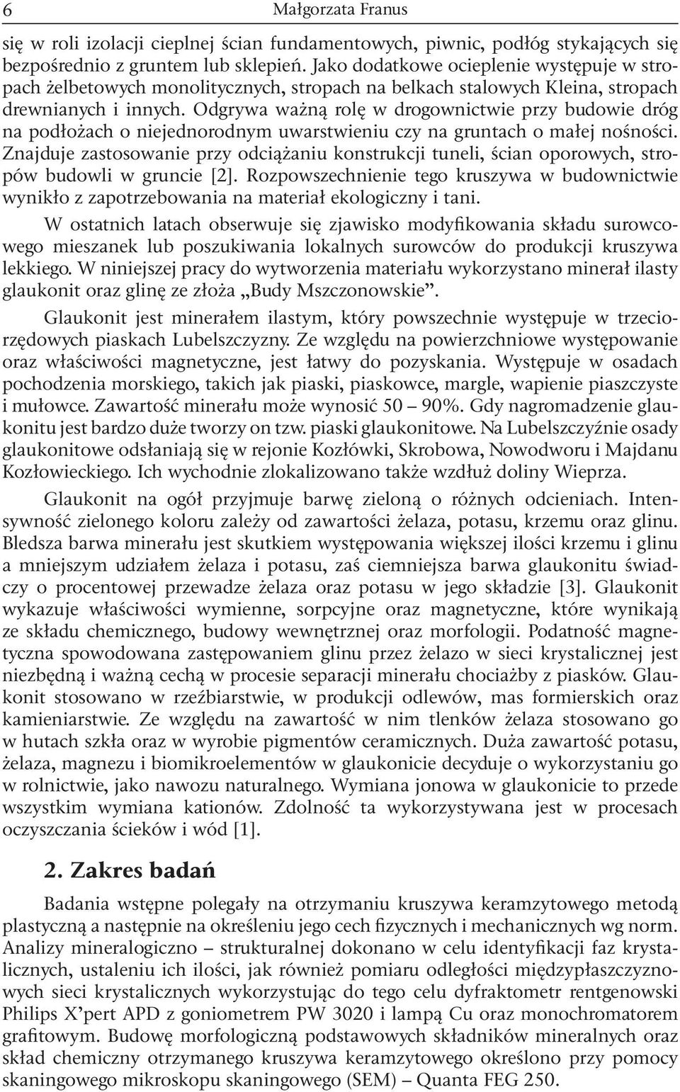 Odgrywa ważną rolę w drogownictwie przy budowie dróg na podłożach o niejednorodnym uwarstwieniu czy na gruntach o małej nośności.