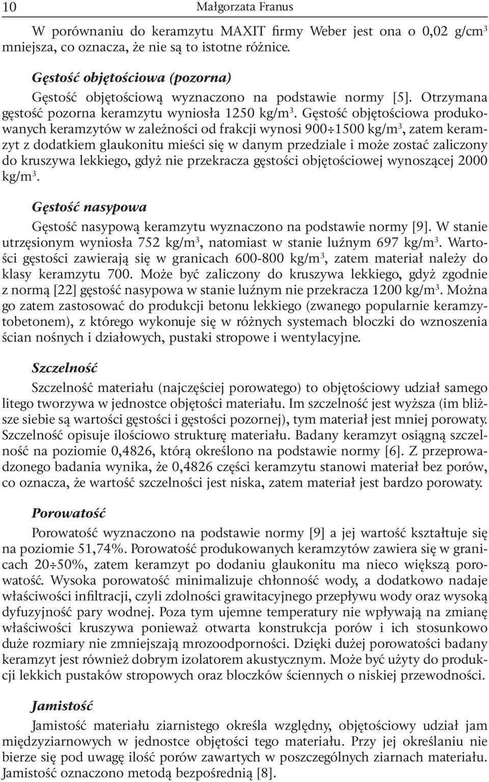 Gęstość objętościowa produkowanych keramzytów w zależności od frakcji wynosi 900 1500 kg/m 3, zatem keramzyt z dodatkiem glaukonitu mieści się w danym przedziale i może zostać zaliczony do kruszywa