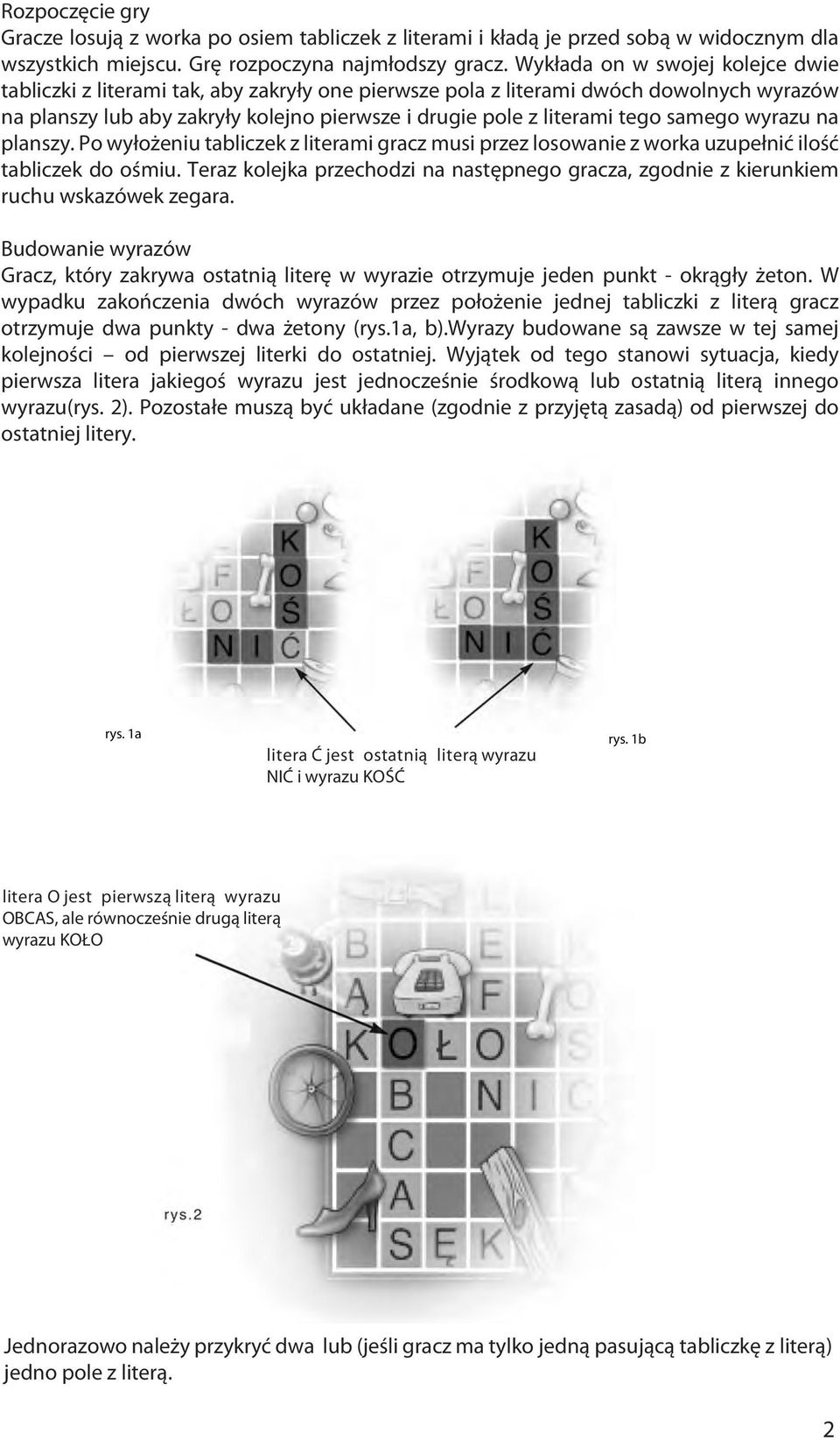 samego wyrazu na planszy. Po wyłożeniu tabliczek z literami gracz musi przez losowanie z worka uzupełnić ilość tabliczek do ośmiu.
