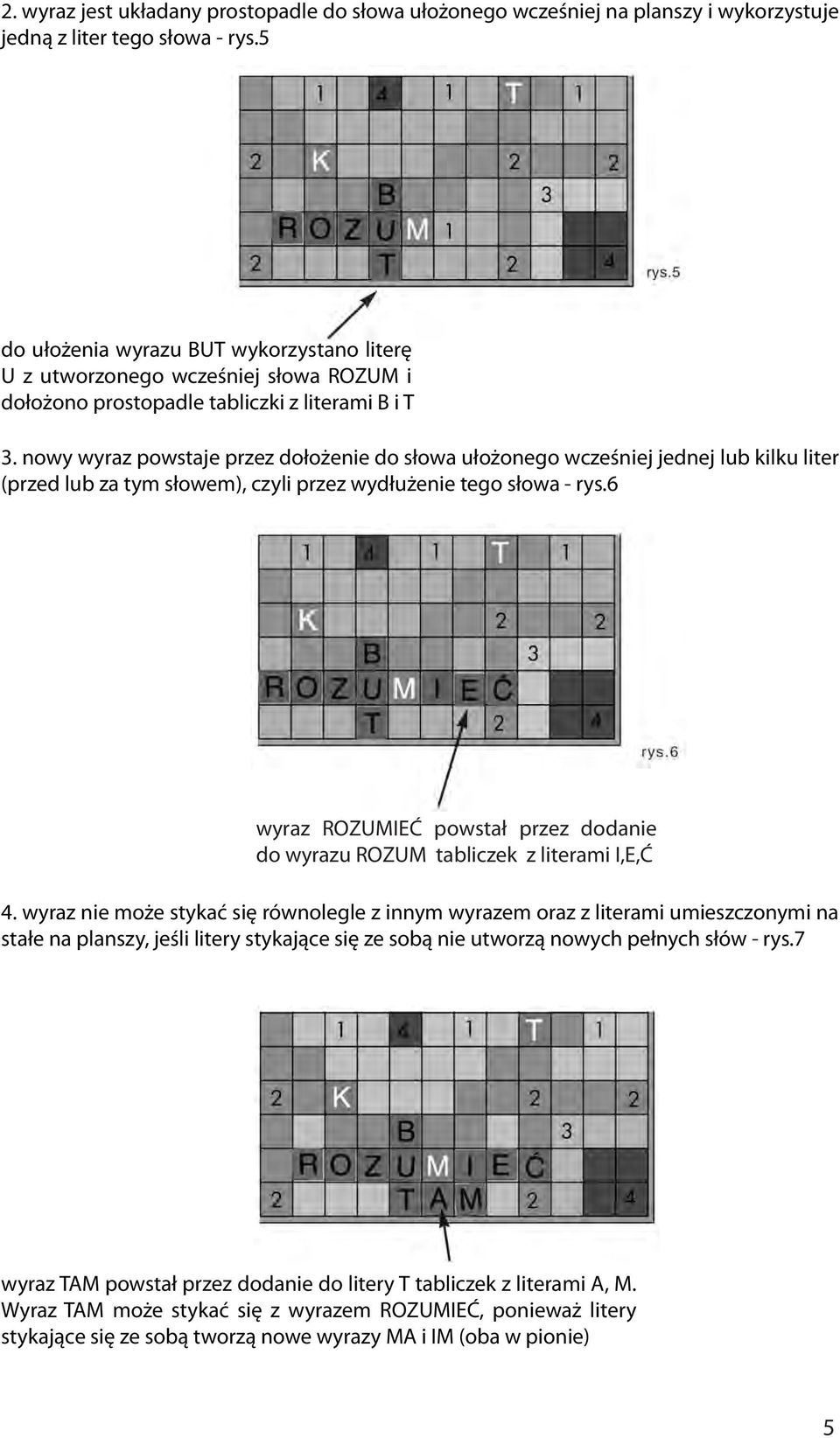 nowy wyraz powstaje przez dołożenie do słowa ułożonego wcześniej jednej lub kilku liter (przed lub za tym słowem), czyli przez wydłużenie tego słowa - rys.