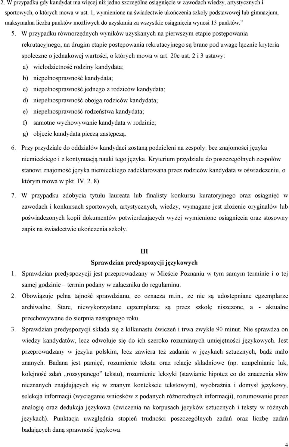 W przypadku równorzędnych wyników uzyskanych na pierwszym etapie postępowania rekrutacyjnego, na drugim etapie postępowania rekrutacyjnego są brane pod uwagę łącznie kryteria społeczne o jednakowej