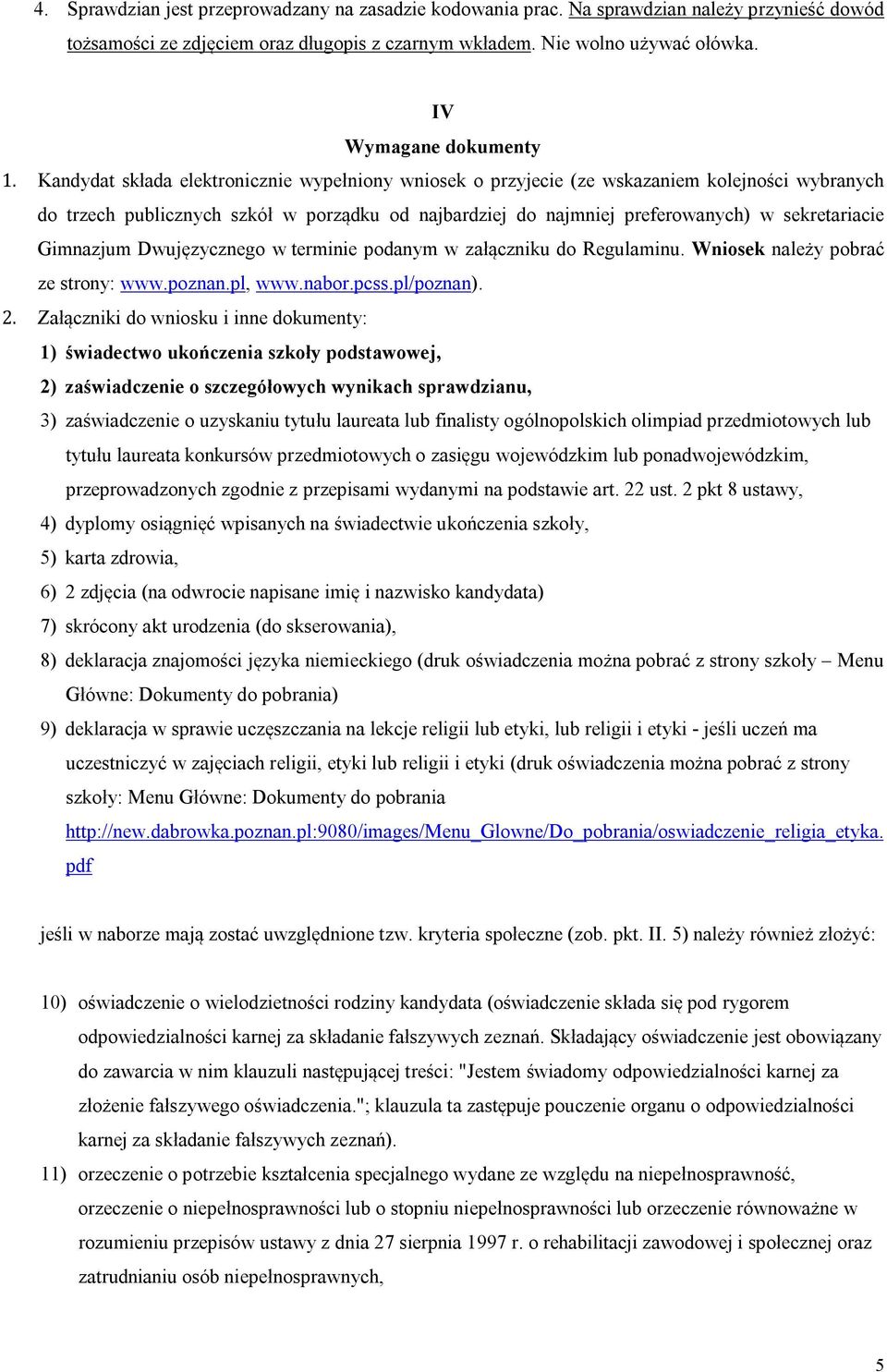 Kandydat składa elektronicznie wypełniony wniosek o przyjecie (ze wskazaniem kolejności wybranych do trzech publicznych szkół w porządku od najbardziej do najmniej preferowanych) w sekretariacie