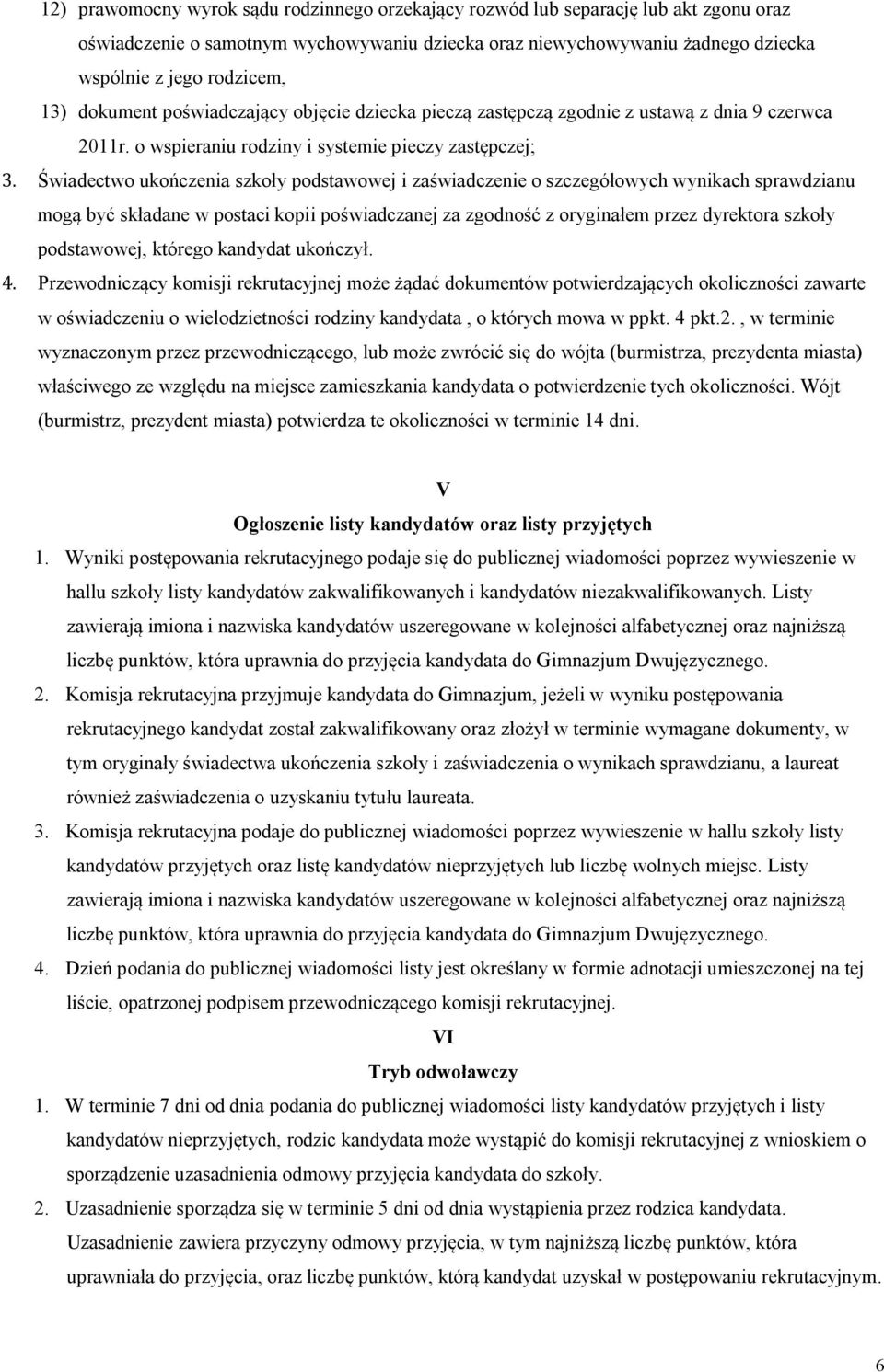 Świadectwo ukończenia szkoły podstawowej i zaświadczenie o szczegółowych wynikach sprawdzianu mogą być składane w postaci kopii poświadczanej za zgodność z oryginałem przez dyrektora szkoły