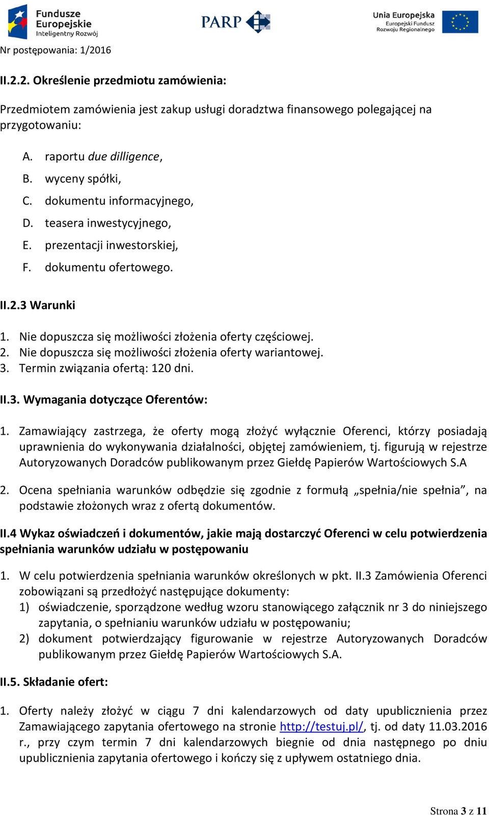 Nie dopuszcza się możliwości złożenia oferty wariantowej. 3. Termin związania ofertą: 120 dni. II.3. Wymagania dotyczące Oferentów: 1.