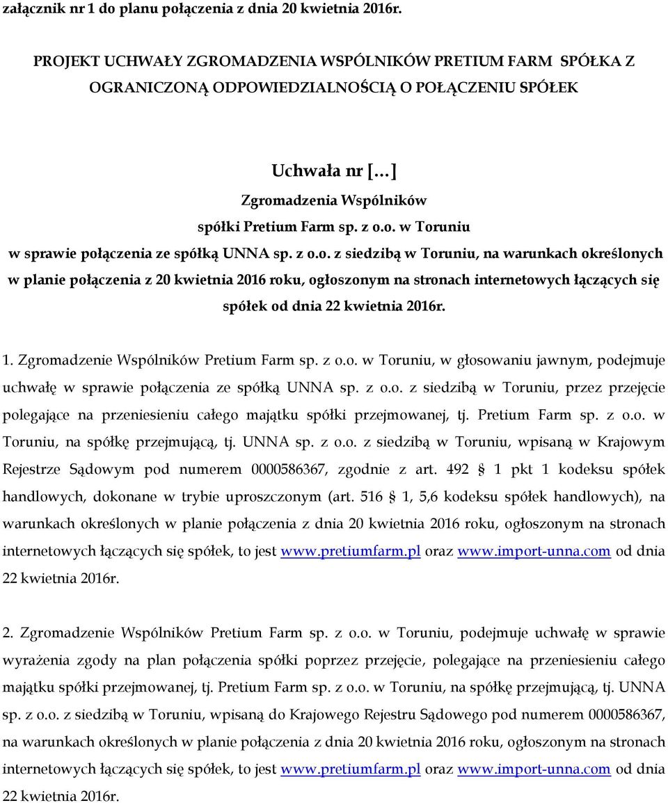z o.o. z siedzibą w Toruniu, na warunkach określonych w planie połączenia z 20 kwietnia 2016 roku, ogłoszonym na stronach internetowych łączących się spółek od dnia 22 kwietnia 2016r. 1.
