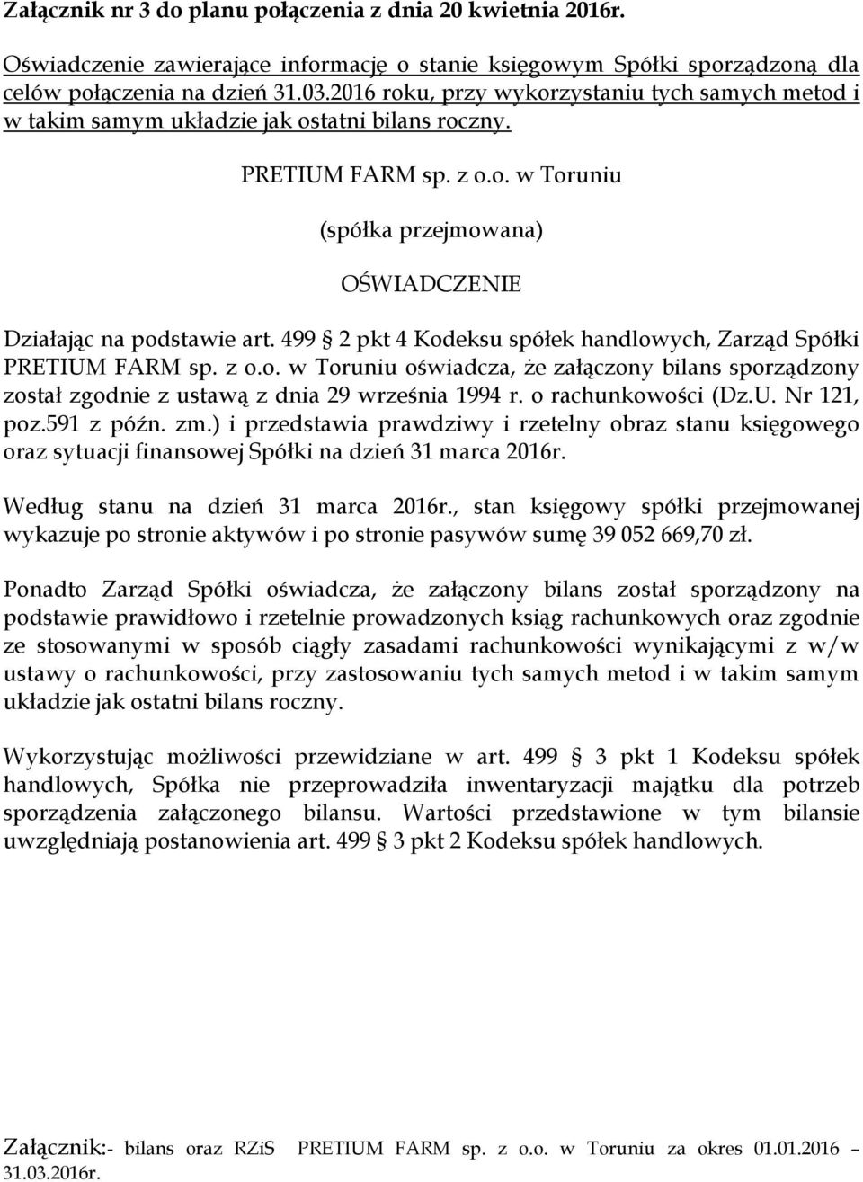 499 2 pkt 4 Kodeksu spółek handlowych, Zarząd Spółki PRETIUM FARM sp. z o.o. w Toruniu oświadcza, że załączony bilans sporządzony został zgodnie z ustawą z dnia 29 września 1994 r.