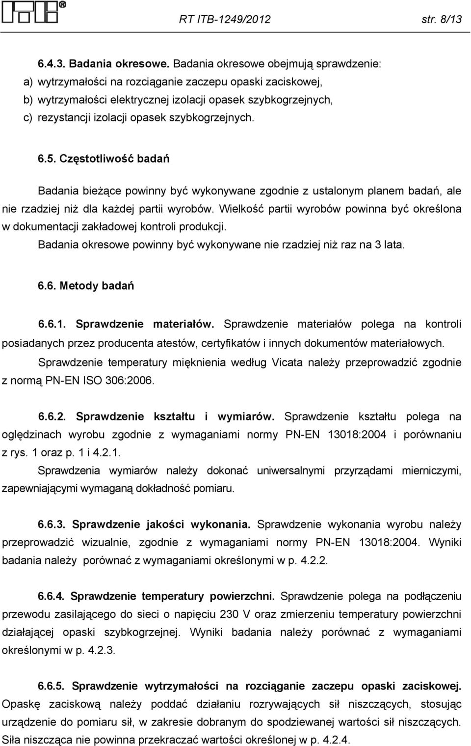 szybkogrzejnych. 6.5. Częstotliwość badań Badania bieżące powinny być wykonywane zgodnie z ustalonym planem badań, ale nie rzadziej niż dla każdej partii wyrobów.