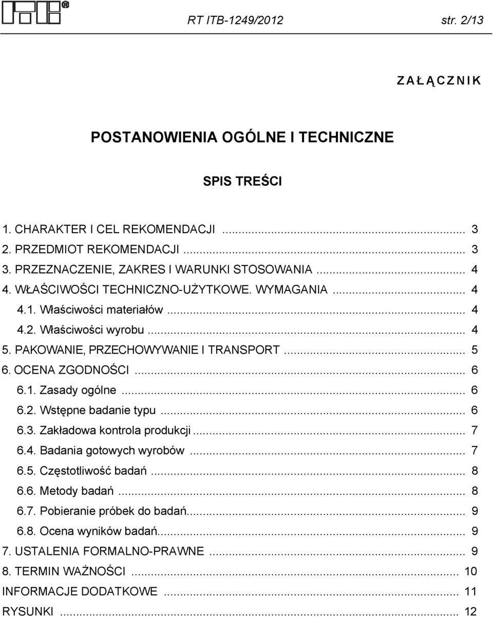 PAKOWANIE, PRZECHOWYWANIE I TRANSPORT... 5 6. OCENA ZGODNOŚCI... 6 6.1. Zasady ogólne... 6 6.2. Wstępne badanie typu... 6 6.3. Zakładowa kontrola produkcji... 7 6.4.