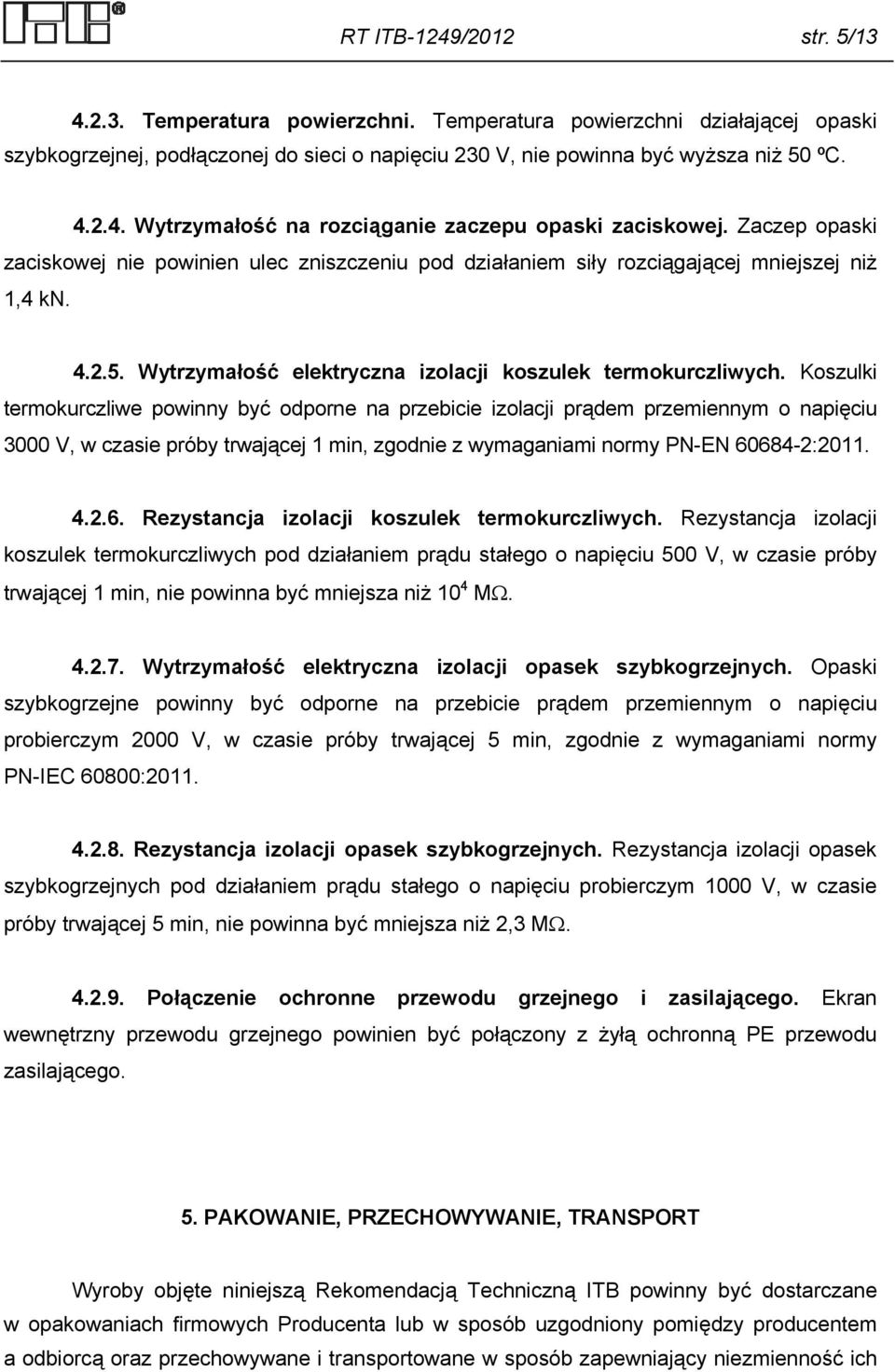 Koszulki termokurczliwe powinny być odporne na przebicie izolacji prądem przemiennym o napięciu 3000 V, w czasie próby trwającej 1 min, zgodnie z wymaganiami normy PN-EN 60