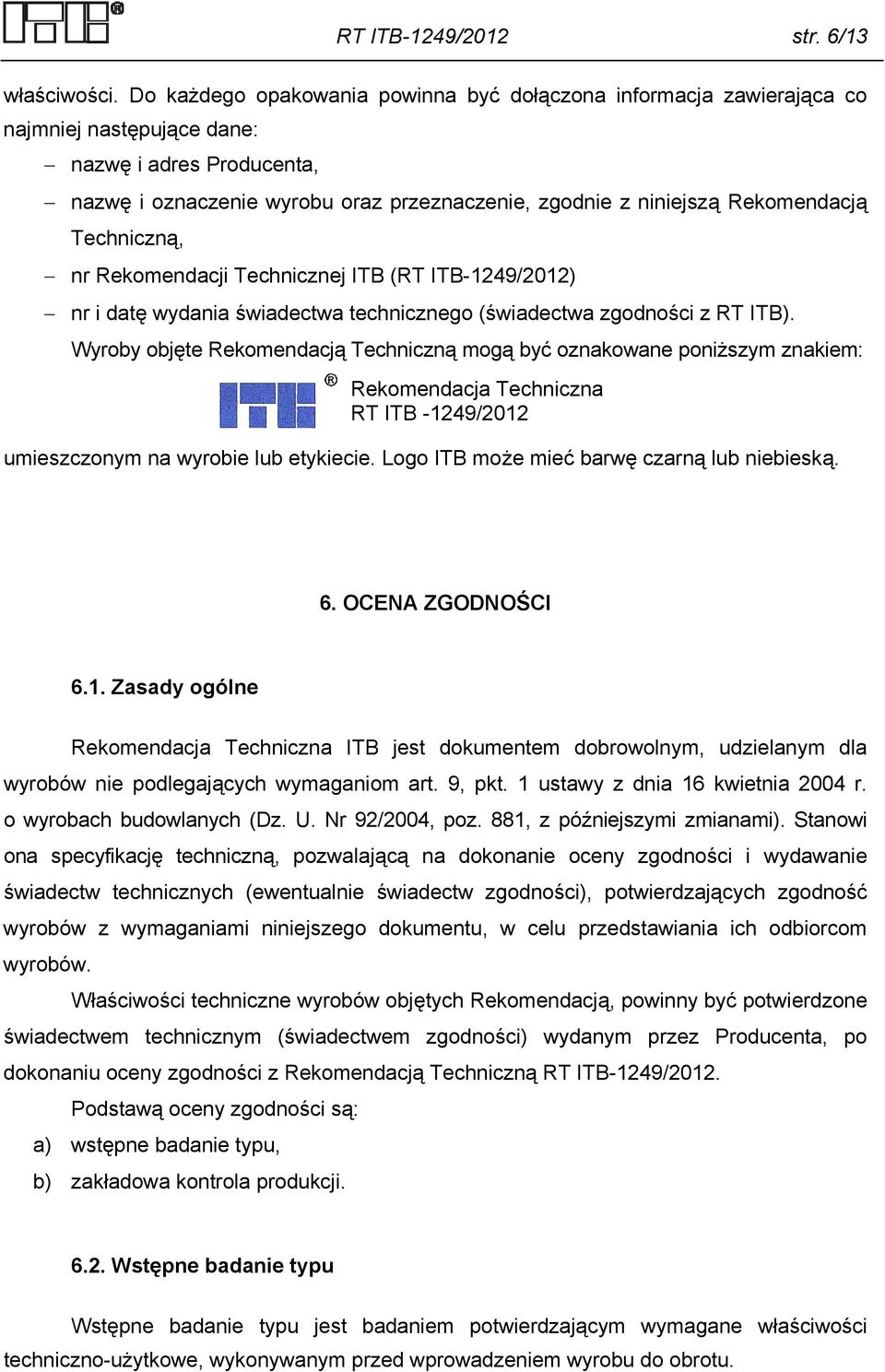 Rekomendacją Techniczną, nr Rekomendacji Technicznej ITB (RT ITB-1249/2012) nr i datę wydania świadectwa technicznego (świadectwa zgodności z RT ITB).