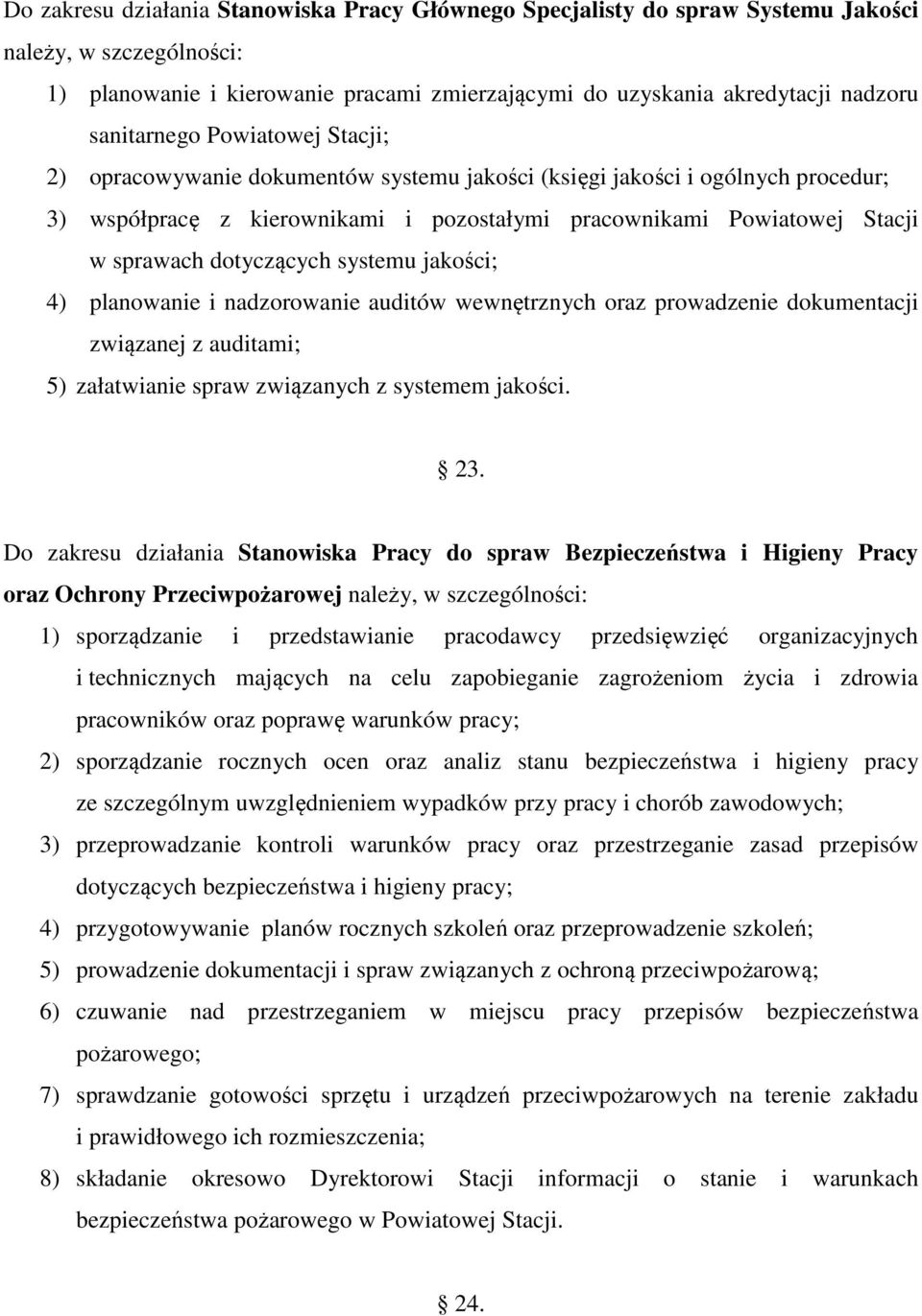 dotyczących systemu jakości; 4) planowanie i nadzorowanie auditów wewnętrznych oraz prowadzenie dokumentacji związanej z auditami; 5) załatwianie spraw związanych z systemem jakości. 23.