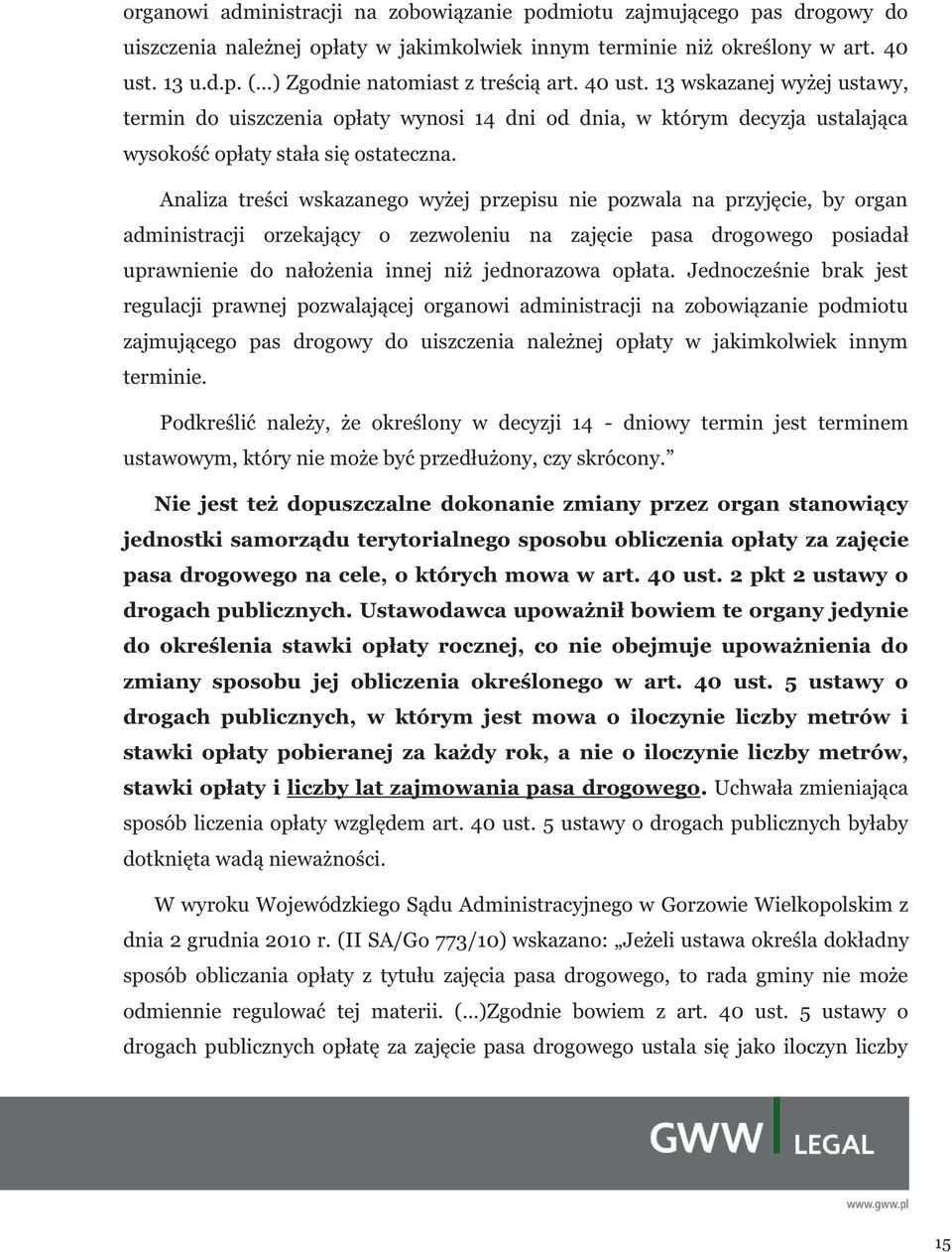 Analiza treści wskazanego wyżej przepisu nie pozwala na przyjęcie, by organ administracji orzekający o zezwoleniu na zajęcie pasa drogowego posiadał uprawnienie do nałożenia innej niż jednorazowa