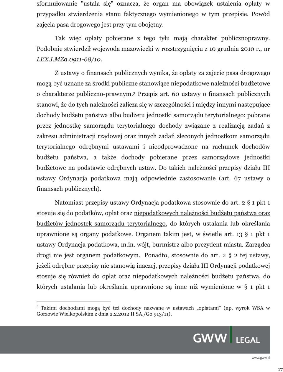 Z ustawy o finansach publicznych wynika, że opłaty za zajecie pasa drogowego mogą być uznane za środki publiczne stanowiące niepodatkowe należności budżetowe o charakterze publiczno-prawnym.