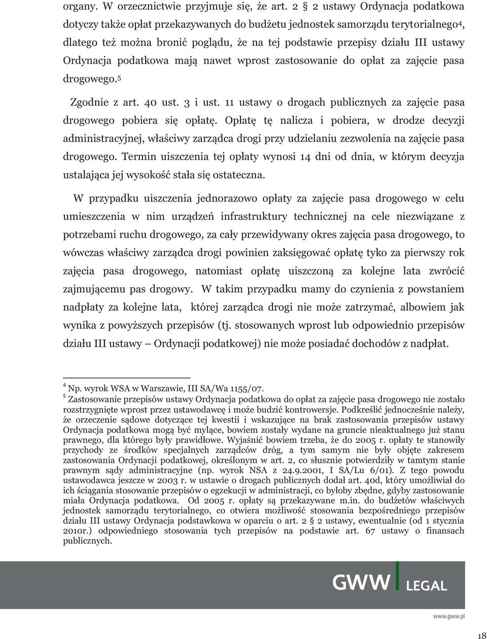 Ordynacja podatkowa mają nawet wprost zastosowanie do opłat za zajęcie pasa drogowego. 5 Zgodnie z art. 40 ust. 3 i ust. 11 ustawy o drogach publicznych za zajęcie pasa drogowego pobiera się opłatę.